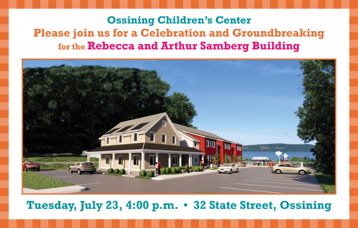 Web Horizontal (2) Join us Tuesday, July 23, at 4:00 pm at 32 State Street in Ossining for our groundbreaking for the new home of the Ossining Children's Center: the Rebecca and Arthur Samberg Building. This is an exciting moment for the Greater Ossining Community, especially our working families. Having all of OCC's programs at one site will be a great improvement in our service to children and parents.